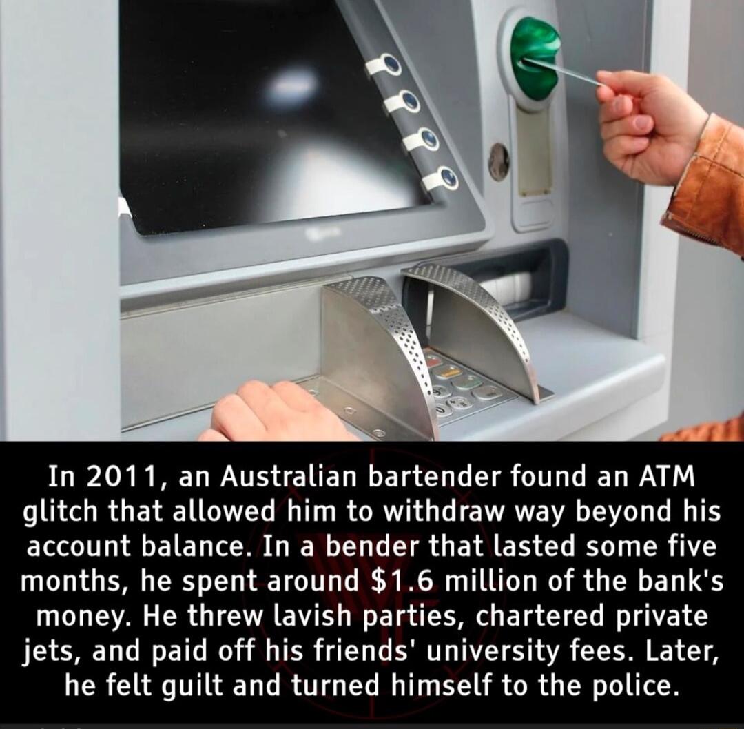 In 2011 an Australian bartender found an ATM L0 R GEVEET IV B T R GROG T TR S T T account balance In a bender that lasted some five months he spent around 16 million of the banks money He threw lavish parties chartered private jets and paid off his friends university fees Later he felt guilt and turned himself to the police