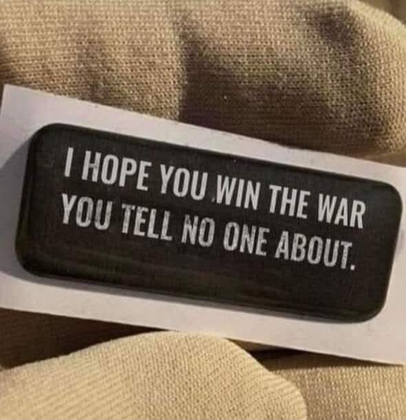 I HOPE YOU WIN THE WAR YOU TELL NO ONE ABOUT.