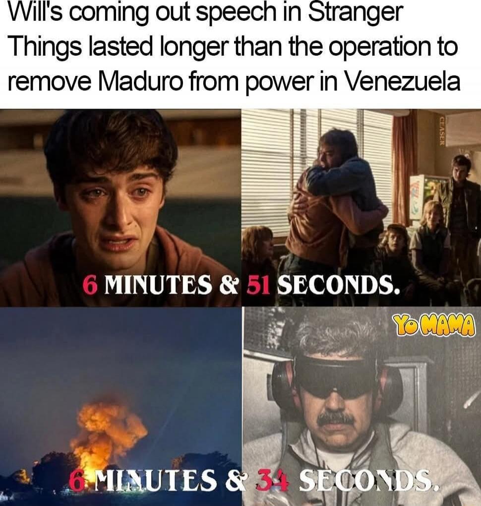 Will's coming out speech in Stranger Things lasted longer than the operation to remove Maduro from power in Venezuela
6 MINUTES & 51 SECONDS.
6 MINUTES & 3 SECONDS.