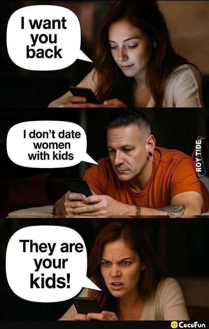 I want you back. I don't date women with kids. They are your kids!