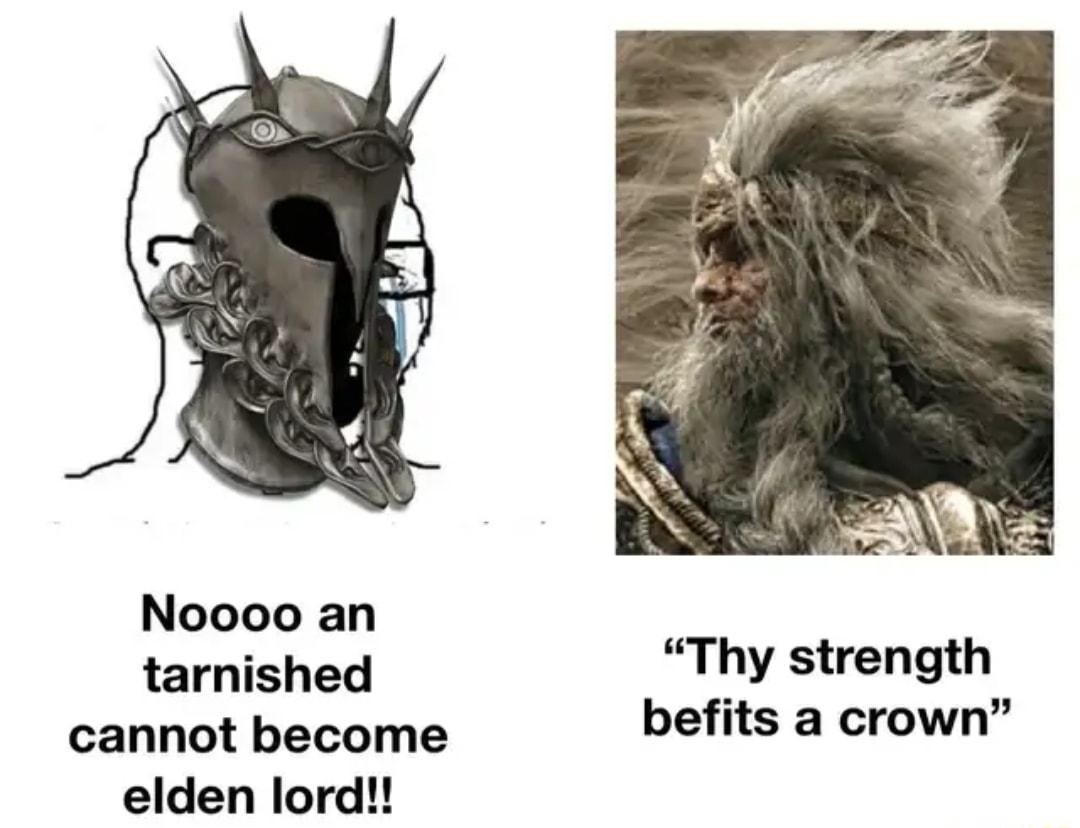 Noooo an tarnished Thy strength cannot become befits a crown elden lord