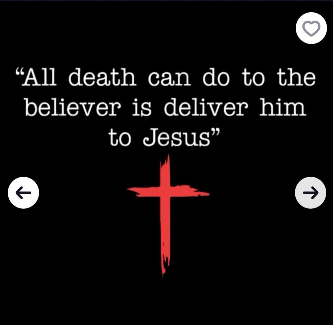 All death can do to the believer is deliver him to Jesus