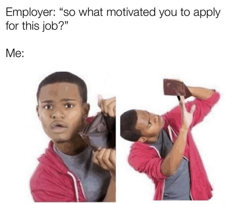 Employer so what motivated you to apply for this job Me