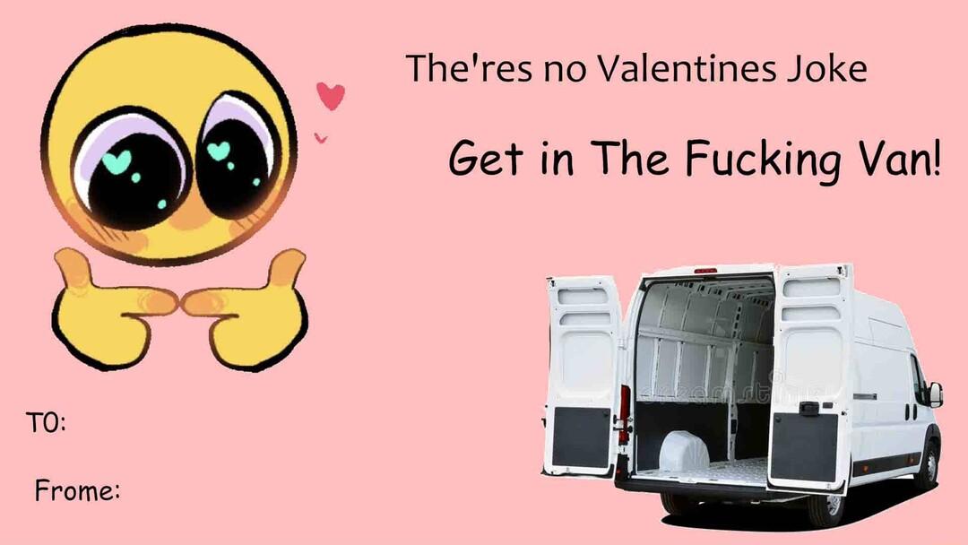 Frome Theres no Valentines Joke Get in The Fucking Van