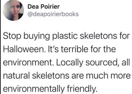 Dea Poirier deapoirierbooks Stop buying plastic skeletons for Halloween Its terrible for the environment Locally sourced all natural skeletons are much more environmentally friendly