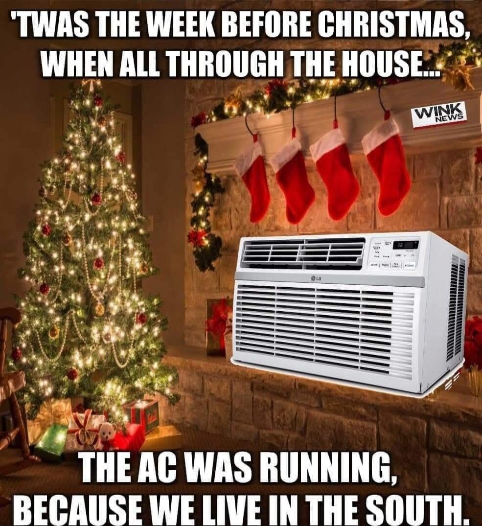 'TWAS THE WEEK BEFORE CHRISTMAS, WHEN ALL THROUGH THE HOUSE... THE AC WAS RUNNING, BECAUSE WE LIVE IN THE SOUTH.