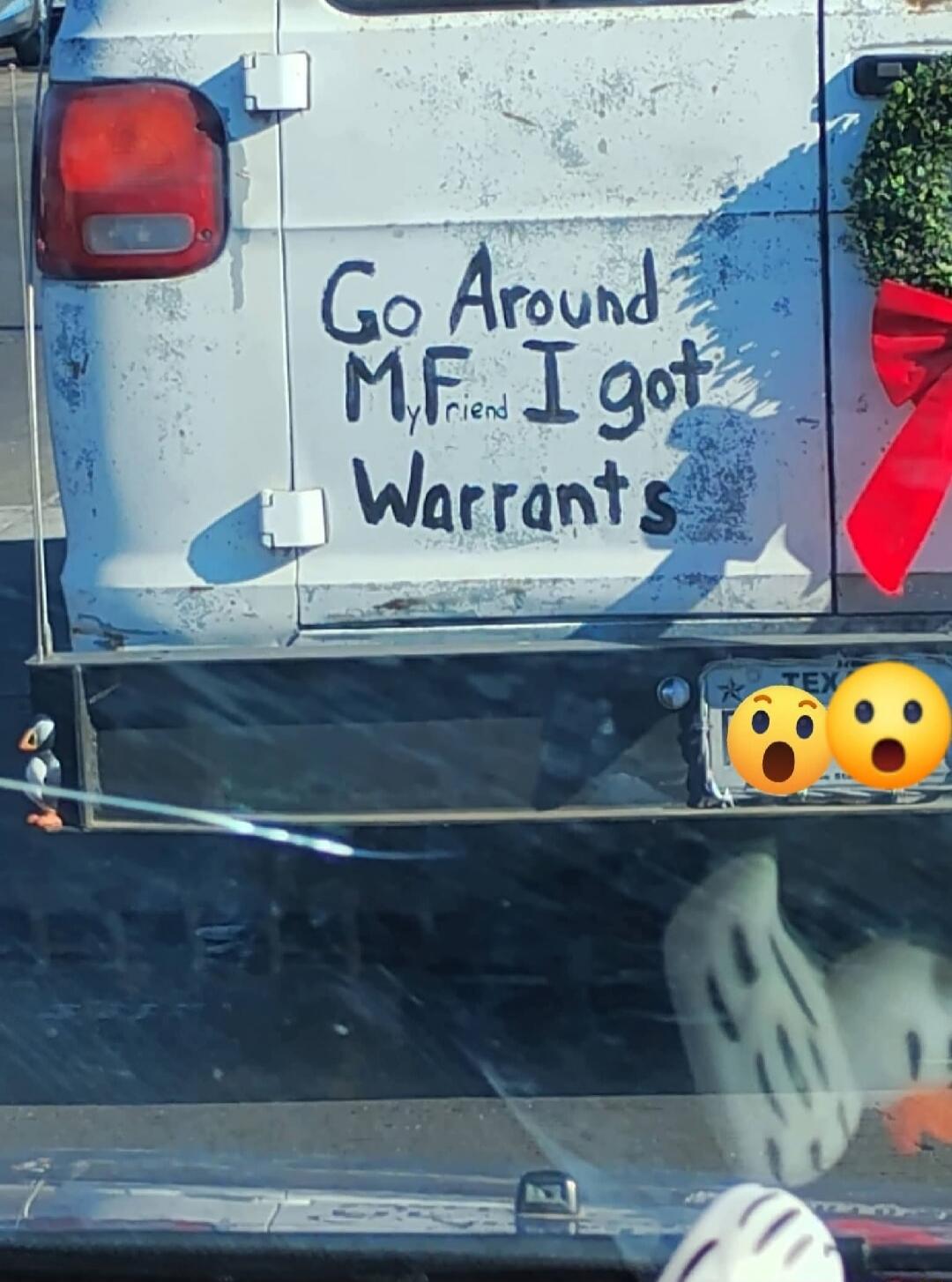 Go Around My Friend I got Warrants