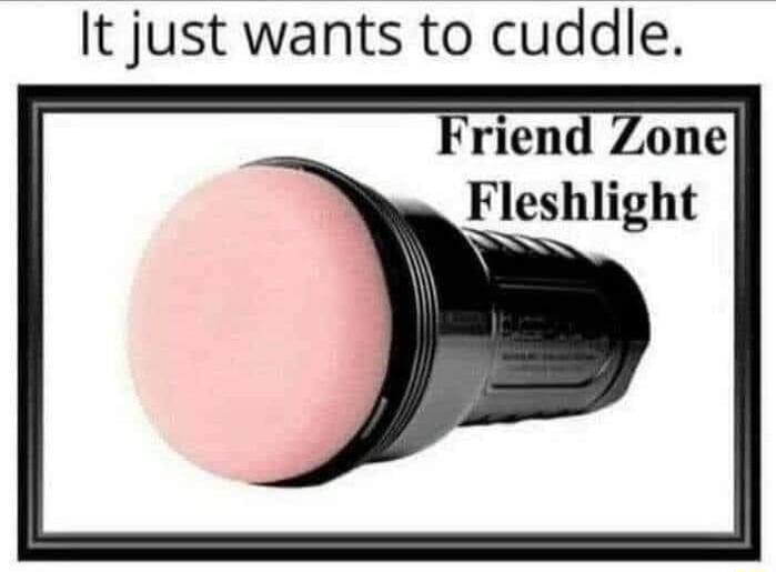 It just wants to cuddle Friend Zone Fleshlight