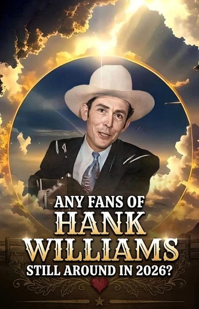 ANY FANS OF HANK WILLIAMS STILL AROUND IN 2026?