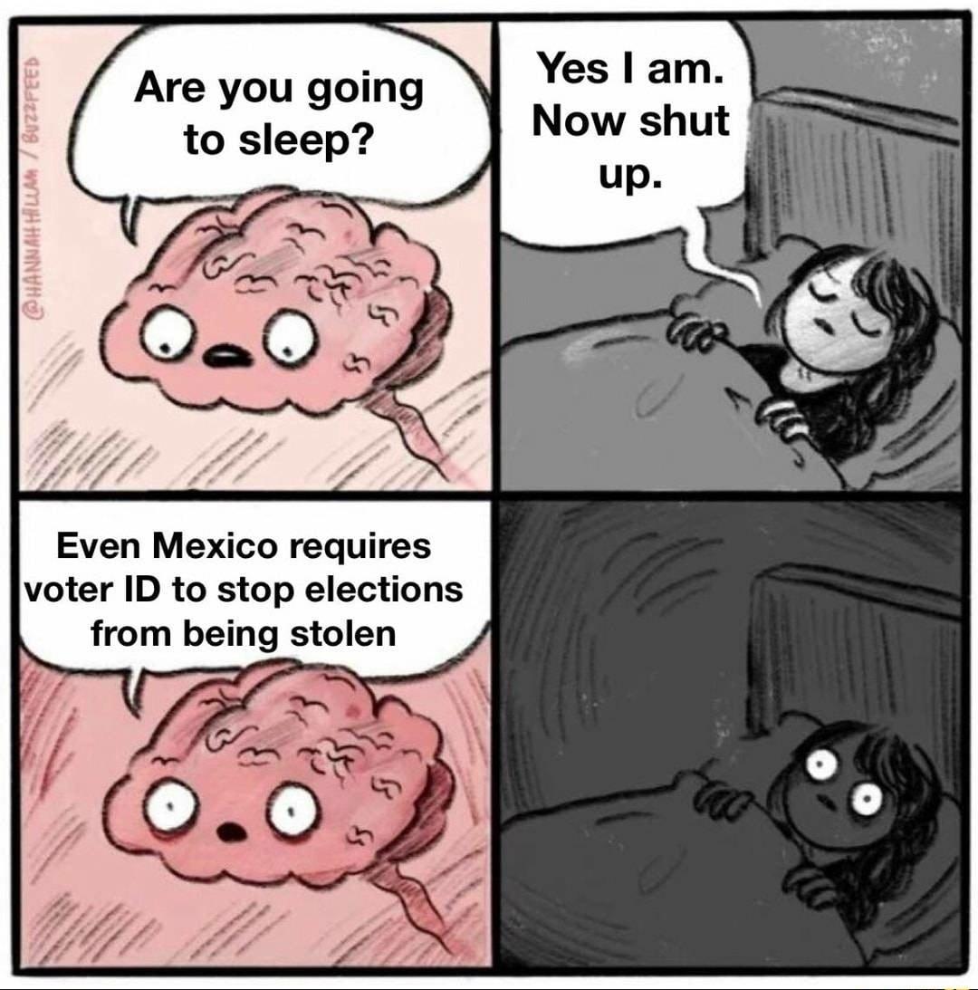 Are you going to sleep Even Mexico requires voter ID to stop elections from being stolen