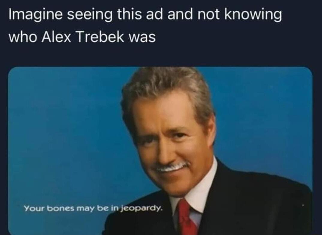 Imagine seeing this ad and not knowing who Alex Trebek was AR _