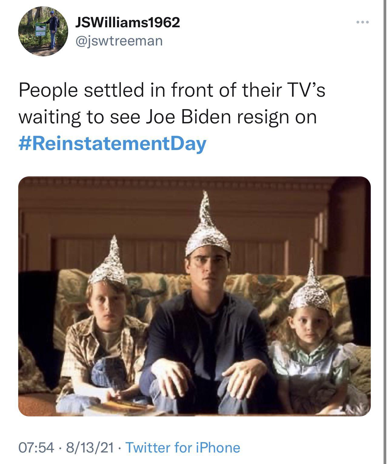 L JSWilliams1962 jswtreeman People settled in front of their TVs waiting to see Joe Biden resign on HReinstatementDay 0754 81321 Twitter for iPhone