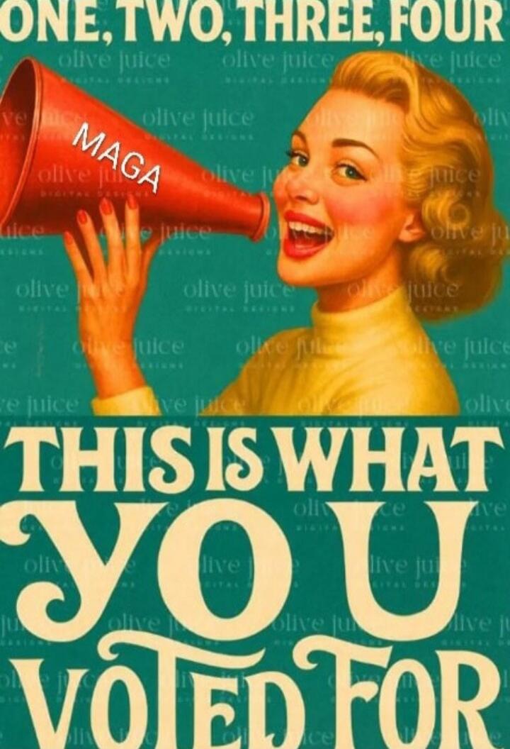 ONE, TWO, THREE, FOUR. MAGA. THIS IS WHAT YOU VOTED FOR. olive juice (repeated watermark background).