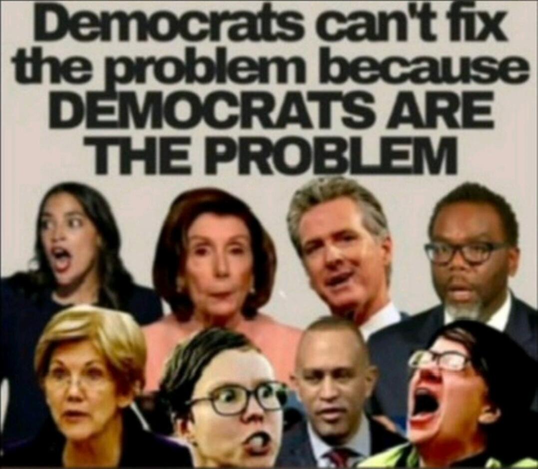 Democrats can't fix the problem because DEMOCRATS ARE THE PROBLEM