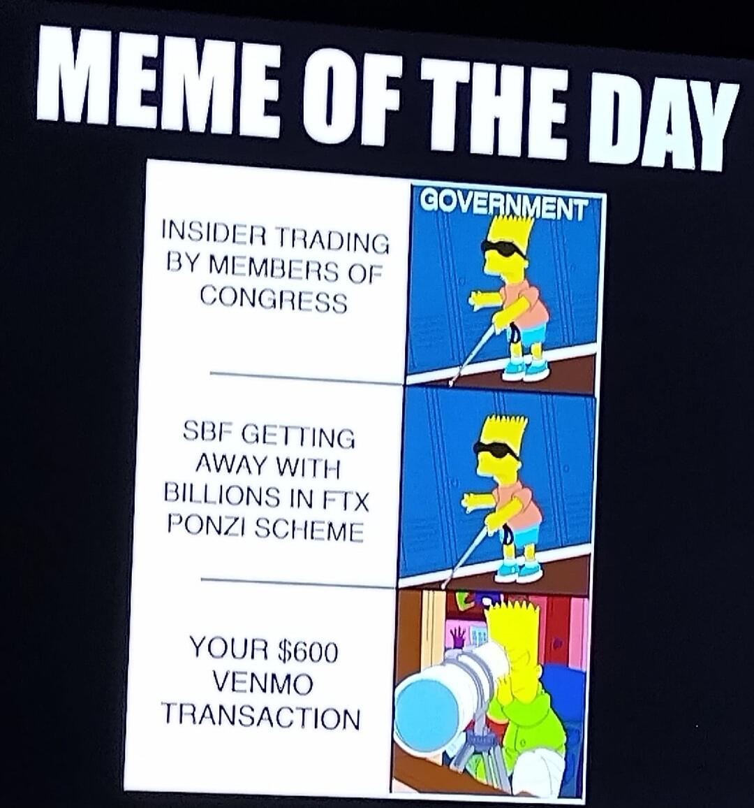 MEME OF THE DAY. The meme illustrates the government's selective oversight: being 'blind' to insider trading by members of Congress and SBF getting away with billions in the FTX Ponzi scheme, but using a 'telescope' to scrutinize a $600 Venmo transaction.