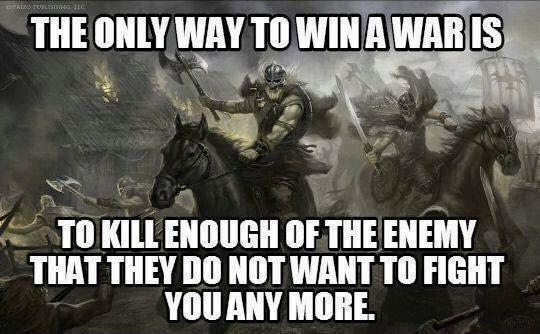 THE ONLYWAY TOWINAWARIIS gy spg TOKILLENOUGH OF THEENEMY THAT THEY DO NOT WANT TO FIGHT YOU ANY MORE