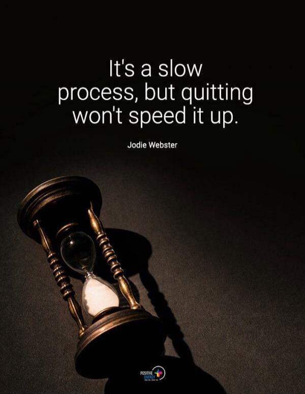 It's a slow process, but quitting won't speed it up. Jodie Webster