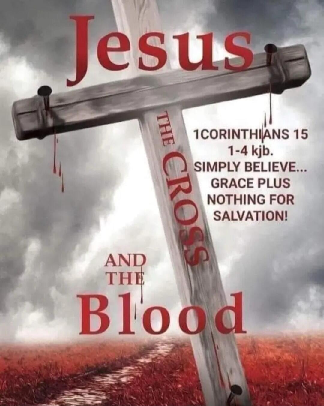 Jesus The Cross And The Blood
1 Corinthians 15:1-4 KJB. Simply believe... Grace plus nothing for salvation!